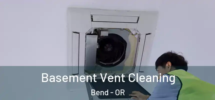 Basement Vent Cleaning Bend - OR