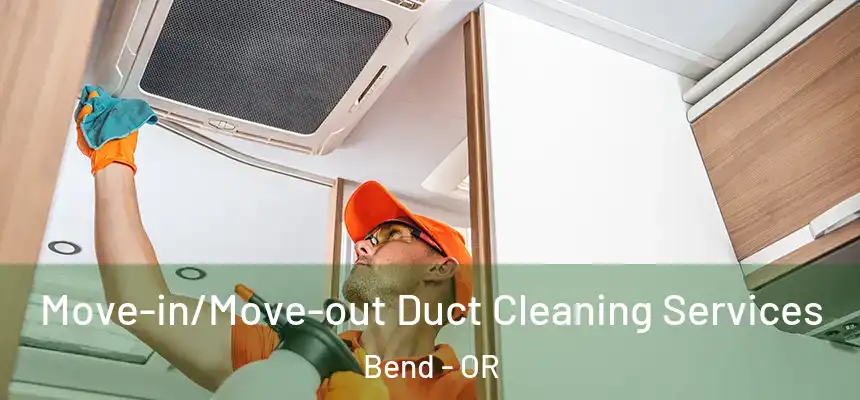 Move-in/Move-out Duct Cleaning Services Bend - OR